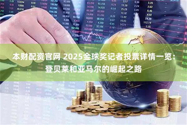 本财配资官网 2025金球奖记者投票详情一览：登贝莱和亚马尔的崛起之路